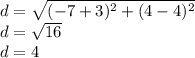 d =  \sqrt{( - 7  + 3) {}^{2}  + (4 - 4) {}^{2} }  \\ d =  \sqrt{16}  \\ d = 4