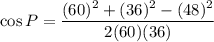 \cos P=\dfrac{(60)^2+(36)^2-(48)^2}{2(60)(36)}