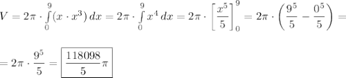 V=2\pi\cdot\int\limits_0^{9}(x\cdot x^3)\, dx=2\pi\cdot\int\limits_0^{9}x^4\, dx=&#10;2\pi\cdot\left[\dfrac{x^5}{5}\right]_0^9=2\pi\cdot\left(\dfrac{9^5}{5}-\dfrac{0^5}{5}\right)=\\\\\\=2\pi\cdot\dfrac{9^5}{5}=\boxed{\dfrac{118098}{5}\pi}