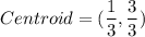Centroid=(\dfrac{1}{3},\dfrac{3}{3})