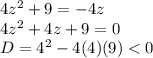 4z^2 + 9 = -4z\\4z^2 + 4z + 9 = 0\\D =4^2 - 4(4)(9) < 0
