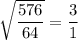 \sqrt{\dfrac{576}{64} }=\dfrac{3}{1}