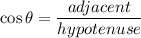 \cos \theta = \dfrac{adjacent}{hypotenuse}