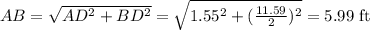 AB = \sqrt{AD^2 + BD^2}=\sqrt{1.55^2+(\frac{11.59}{2})^2}=5.99\text{ ft}