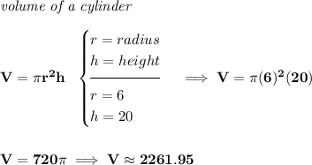 \bf \textit{volume of a cylinder}\\\\ V=\pi r^2h~~ \begin{cases} r=radius\\ h=height\\[-0.5em] \hrulefill\\ r=6\\ h=20 \end{cases}\implies V=\pi (6)^2(20) \\\\\\ V=720\pi \implies V\approx 2261.95