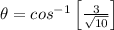 \theta=cos^{-1}\left[\frac{3}{\sqrt{10}}\right]