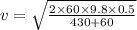 v=\sqrt{\frac{2\times 60\times 9.8\times 0.5}{430+60}}