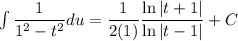 \int \dfrac{1}{1^2-t^2}du=\dfrac{1}{2(1)}\dfrac{\ln \left|t+1\right|}{\ln \left|t-1\right|}+C