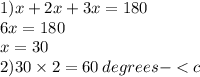 1)x + 2x + 3x = 180 \\ 6x = 180 \\ x = 30 \\ 2)30 \times 2 = 60 \: degrees -  < c