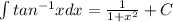 \int\limits tan^{-1}x  dx =\frac{1}{1+x^{2} } +C
