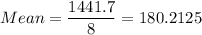 Mean =\displaystyle\frac{1441.7}{8} = 180.2125