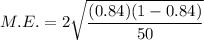 M.E.=2\sqrt{\dfrac{(0.84)(1-0.84)}{50}}