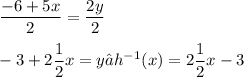 \displaystyle \frac{-6 + 5x}{2} = \frac{2y}{2} \\ \\ -3 + 2\frac{1}{2}x = y → h^{-1}(x) = 2\frac{1}{2}x - 3