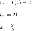 5x - 6(0) = 21\\\\5x = 21\\\\x = \frac{21}{5}