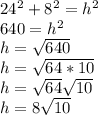 24^2+8^2=h^2\\640=h^2\\h=\sqrt{640}\\h=\sqrt{64*10}\\h=\sqrt{64}\sqrt{10}\\h=8\sqrt{10}