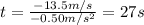 t=\frac{-13.5 m/s}{-0.50 m/s^2}=27 s