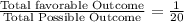 \frac{\text{Total favorable Outcome}}{\text{Total Possible Outcome}}=\frac{1}{20}