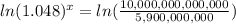 ln(1.048)^x=ln(\frac{10,000,000,000,000}{5,900,000,000})