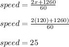 speed = \frac{2x+ 1260}{60}\\\\speed = \frac{2(120) + 1260)}{60}\\\\speed = 25