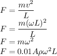 F=\dfrac{mv^2}{L}\\ F=\dfrac{m(\omega L)^2}{L}\\ F=m\omega^2\\ F= 0.01A\rho\omega^2L