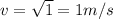 v = \sqrt{1} = 1 m/s