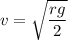 v = \sqrt{\dfrac{rg}{2}}