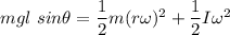 mgl\ sin\theta=\dfrac{1}{2}m(r\omega)^2+\dfrac{1}{2}I\omega^2