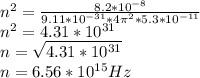 n^{2} =\frac{8.2*10^{-8} }{9.11*10^{-31}* 4\pi^{2} *5.3*10^{-11}  }\\ n^{2}=4.31*10^{31}\\ n=\sqrt{4.31*10^{31}}\\ n=6.56*10^{15}Hz