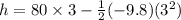 h=80\times 3-\frac{1}{2}(-9.8)(3^2)