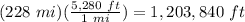 (228\ mi)(\frac{5,280\ ft}{1\ mi})=1,203,840\ ft