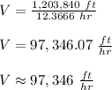 V=\frac{1,203,840\ ft}{12.3666\ hr}\\\\V=97,346.07\ \frac{ft}{hr}\\\\V\approx97,346\ \frac{ft}{hr}