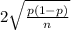 2\sqrt{\frac{p(1-p)}{n}}
