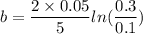 b= \dfrac{2\times 0.05}{5}ln(\dfrac{0.3}{0.1})