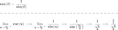 \bf csc(\theta)=\cfrac{1}{sin(\theta)}&#10;\\\\&#10;-------------------------------\\\\&#10;\lim\limits_{x\to \frac{2\pi }{3}^+}~csc(x)\implies \lim\limits_{x\to \frac{2\pi }{3}^+}~\cfrac{1}{sin(x)}\implies \cfrac{1}{sin\left( \frac{2\pi }{3} \right)}\implies \cfrac{1}{\frac{\sqrt{3}}{2}}\implies \cfrac{\frac{1}{1}}{\frac{\sqrt{3}}{2}}