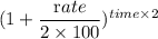 (1+\dfrac{\textrm rate}{2\times 100})^{\extrm time\times 2}