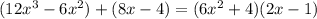 (12x^3-6x^2) + (8x- 4)=(6x^2+4)(2x-1)