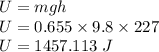 U=mgh\\U=0.655\times 9.8\times 227\\U=1457.113\ J