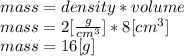 mass= density*volume\\mass = 2[\frac{g}{cm^{3} }]*8[cm^{3} ]\\mass = 16 [g]