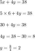 5x+4y=38\\\\5\times6+4y=38\\\\30+4y=38\\\\4y=38-30=8\\\\y=\frac{8}{4}=2