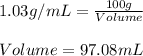 1.03g/mL=\frac{100g}{Volume}\\\\Volume=97.08mL