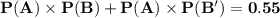 \mathbf{P(A) \times P(B) +P(A) \times P(B' ) = 0.55}