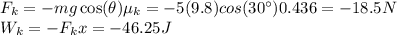 F_k = -mg\cos(\theta)\mu_k = -5(9.8)cos(30^\circ)0.436 = -18.5 N\\W_k = -F_kx = -46.25J