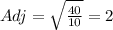Adj = \sqrt{\frac{40}{10}}=2