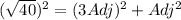 (\sqrt{40})^2 = (3Adj)^2 + Adj^2