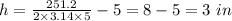 h=\frac{251.2}{2\times3.14\times5}-5=8-5=3\ in