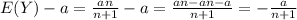 E(Y)-a=\frac{an}{n+1} -a=\frac{an-an-a}{n+1}= -\frac{a}{n+1}