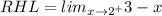 RHL=lim_{x\rightarrow 2^+}3-x