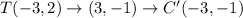 T(-3,2)\rightarrow (3,-1)\rightarrow C'(-3,-1)