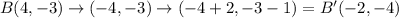 B(4,-3)\rightarrow (-4,-3)\rightarrow (-4+2,-3-1)=B'(-2,-4)