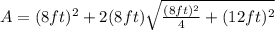 A=(8ft)^2+2(8ft) \sqrt{ \frac{(8ft)^2}{4} +(12ft)^2}
